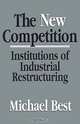 The New Competition: Institutions of Industrial Restructuring, Michael H. Best 
