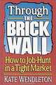 Through the Brick Wall: How to Job Hunt in a Tight Market, Kate Wendleton 