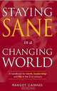 Staying Sane in a Changing World: A Handbook for Work, Leadership and Life in the 21st Century, Margot Cairnes 