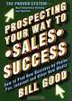 Prospecting Your Way to Sales Success: How to Find New Business by Phone, Fax, Internet, and Other N, Bill Good 