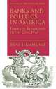 Banks and Politics in America from the Revolution to the Civil War, Bray Hammond 