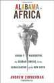 Alabama in Africa: Booker T. Washington, the German Empire, and the Globalization of the New South, Andrew Zimmerman 