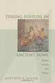 Dining Posture in Ancient Rome: Bodies, Values, and Status, Matthew B. Roller 