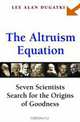 The Altruism Equation: Seven Scientists Search for the Origins of Goodness, Lee Alan Dugatkin 