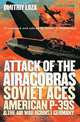 Attack of the Airacobras: Soviet Aces, American P-39S, and the Air War Against Germany, Dmitriy Loza 