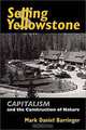 Selling Yellowstone: Capitalism and the Construction of Nature, Mark Daniel Barringer 