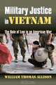 Military Justice in Vietnam: The Rule of Law in an American War (Modern War Studies), William Thomas Allison 