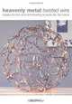 Heavenly Metal Twisted Wire: Create 20 Chic and Shimmering Accents for the Home, Lisa Brown 