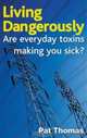 Living Dangerously: Are Everyday Toxins Making You Sick?, Pat Thomas 