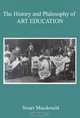 History And Philosophy Of Art Education, Stuart MacDonald 
