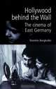 Hollywood Behind the Wall : The Cinema of East Germany, Daniela Berghahn 