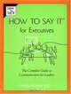 How to Say it for Executives: The Complete Guide to Communication for Leaders, Phyllis Mindell 