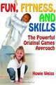 Fun, Fitness, and Skills: The Powerful Original Games Approach, Howie Weiss 