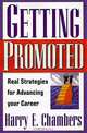 Getting Promoted: Real Strategies for Advancing Your Career, Harry E. Chambers 