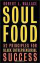Soul Food: Fifty-two Principles for Black Entrepreneurial Success, Robert Wallace, Robert L. Wallace 