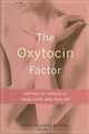 The Oxytocin Factor: Tapping the Hormone of Calm, Love, and Healing, Kerstin Uvnas Moberg 