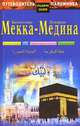 Путеводитель паломника. Высокочтимая Мекка - Лучезарная Медина, Нуруллина Г. Ф., Гусейнова П.О. 