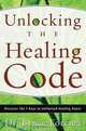 Unlocking the Healing Code: Discover the 7 Keys to Unlimited Healing Power, Bruce Forciea 
