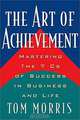Art Of Achievement 7cs Of Success In Business And, Thomas V. Morris, Tom Morris 