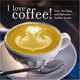 I Love Coffee!: Over 100 Easy and Delicious Coffee Drinks, Susan Zimmer 