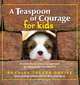 Teaspoon of Courage for Kids: A Little Book of Encouragement for Whenever You Need It, Bradley Trevor Greive 