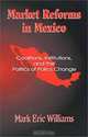 Market Reforms in Mexico: Coalitions, Institutions, and the Politics of Policy Change, Mark Eric Williams 