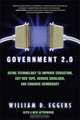 Government 2.0: Using Technology to Improve Education, Cut Red Tape, Reduce Gridlock, and Enhance Democracy, William D. Eggers 