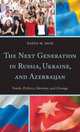 The Next Generation in Russia, Ukraine, and Azerbaijan: Youth, Politics, Identity, and Change, Nadia M. Diuk 