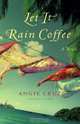 Let It Rain Coffee : A Novel, Angie Cruz 