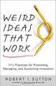 Weird Ideas That Work: 11 1/2 Practices for Promoting, Managing, and Sustaining Innovation, Robert I. Sutton 