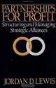 Partnerships for Profit: Structuring and Managing Strategic Alliances, Jordan D. Lewis 