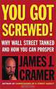 You Got Screwed! Why Wall Street Tanked and How You Can Prosper, James J. Cramer 