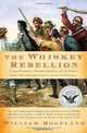 The Whiskey Rebellion: George Washington, Alexander Hamilton, and the Frontier Rebels Who Challenged America