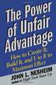 The Power of Unfair Advantage: How to Create It, Build it, and Use It to Maximum Effect, John L. Nesheim 