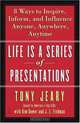 Life Is a Series of Presentations: Eight Ways to Inspire, Inform, and Influence Anyone, Anywhere, Anytime, Tony Jeary, Kim Dower, J.E. Fishman 