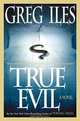 True Evil: A Novel, Greg Iles 