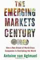 The Emerging Markets Century: How A New Breed of World-Class Companies is Overtaking the World, Antoine van Agtmael 