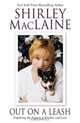 Out on a Leash: Exploring the Nature of Reality and Love, Shirley MacLaine 