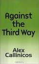 Against the Third Way: An Anti-Capitalist Critique, Alex Callinicos 