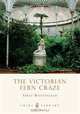 The Victorian Fern Craze (Shire Library), Sarah Whittingham 