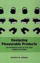 Designing Pleasurable Products: An Introduction to the New Human Factors, Patrick W. Jordan 