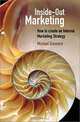 Inside-Out Marketing: How to Create an Internal Marketing Strategy, Michael Dunmore 