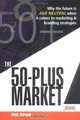 The 50 Plus Market: Why the Future Is Age-Neutral When It Comes to Marketing and Branding Strategies, Dick Stroud 