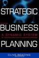 Strategic Business Planning: A Dynamic System For Improving Performance & Competitive Advantage, Clive Reading 