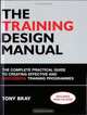 The Training Design Manual: The Complete Practical Guide to Creating Effective and Successful Training Programmes, Tony Bray 