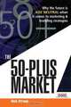 The 50-Plus Market: Why the Future Is Age Neutral When It Comes to Marketing & Branding Strategies, Dick Stroud 