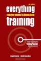 Everything You Ever Needed to Know about Training: A One-Stop Shop for Everyone Interested in Training, Learning and Development, Kaye Thorne, David Mackey 
