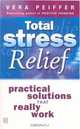 Total Stress Relief : Practical Solutions That Really Work, Vera Peiffer 