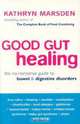 Good Gut Healing : The No-Nonsense Guide to Bowel and Digestive Disorders, Kathryn Marsden 
