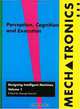 Mechatronics: Designing Intelligent Machines, Volume 1, Perception, Cognition and Execution, George Rzevski 